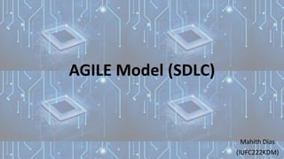 AGILE Model (SDLC)
Mahith Dias
(IUFC222KDM)
 