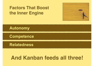 Edu Lauton on Unsplash
Factors That Boost 
the Inner Engine
Autonomy
Competence
Relatedness
And Kanban feeds all three!
 