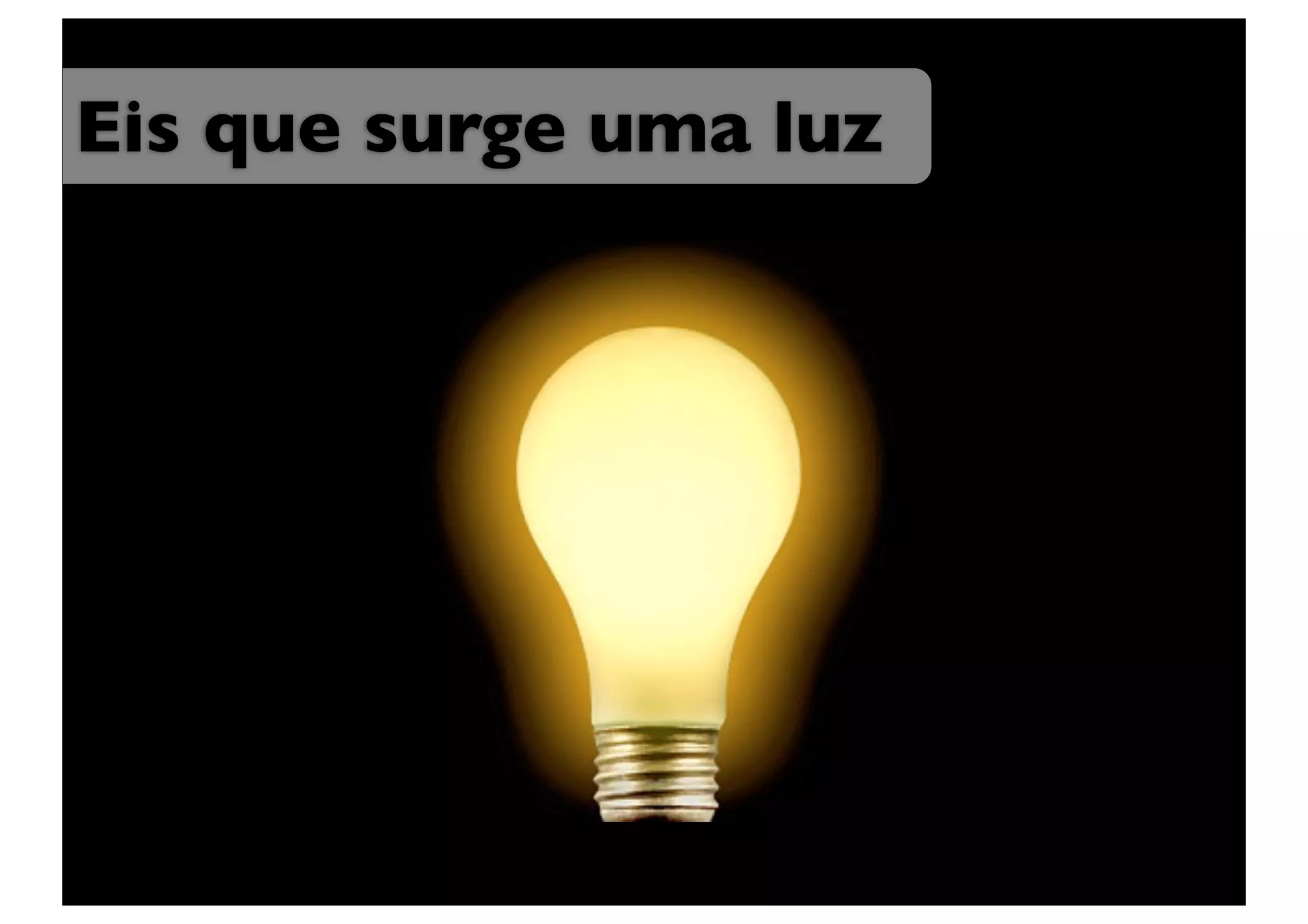 Eis que surge uma luz
 