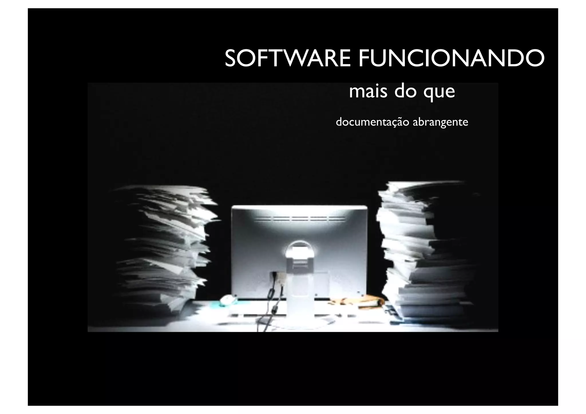 SOFTWARE FUNCIONANDO
        mais do que
      documentação abrangente
 