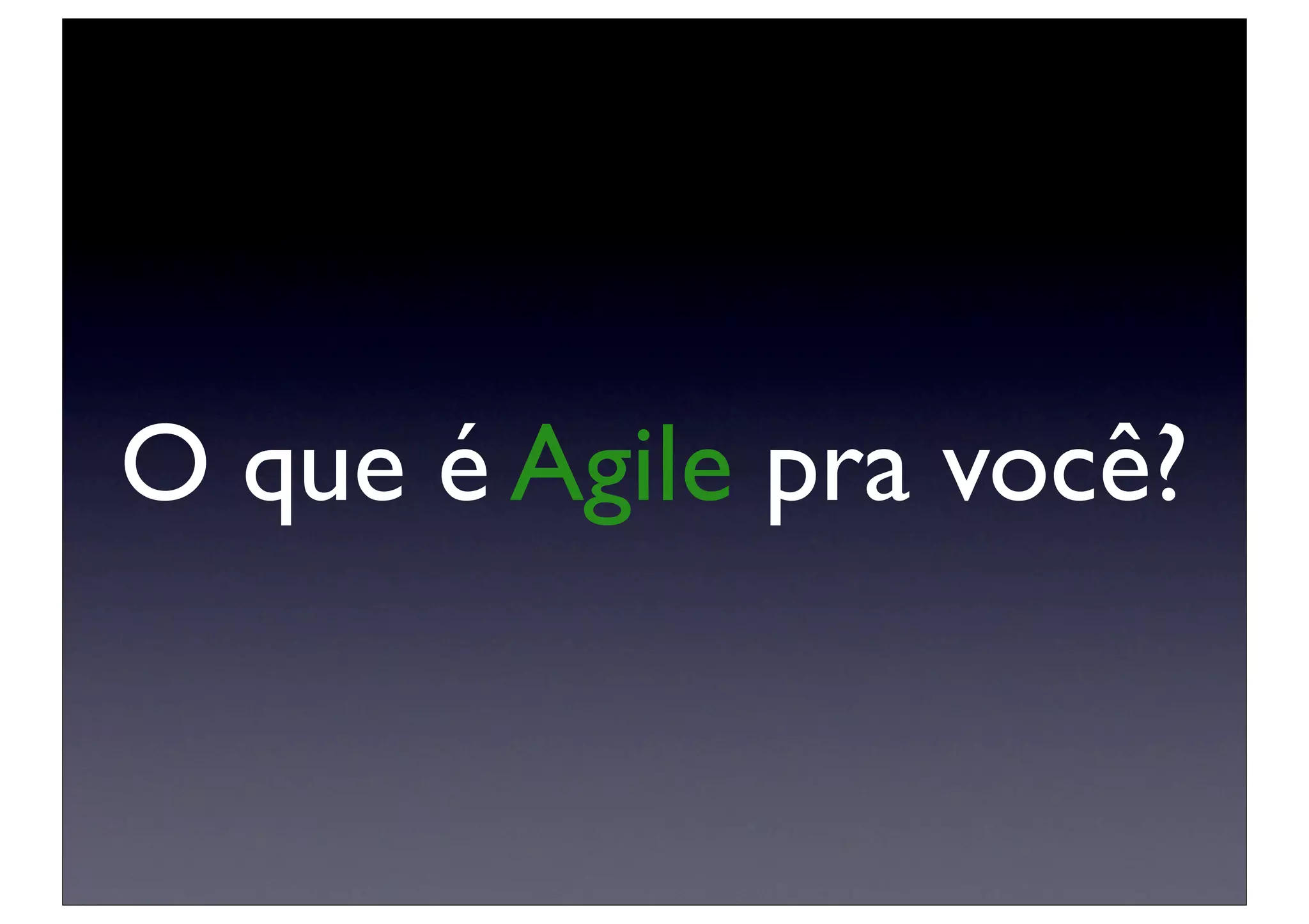O que é Agile pra você?
 