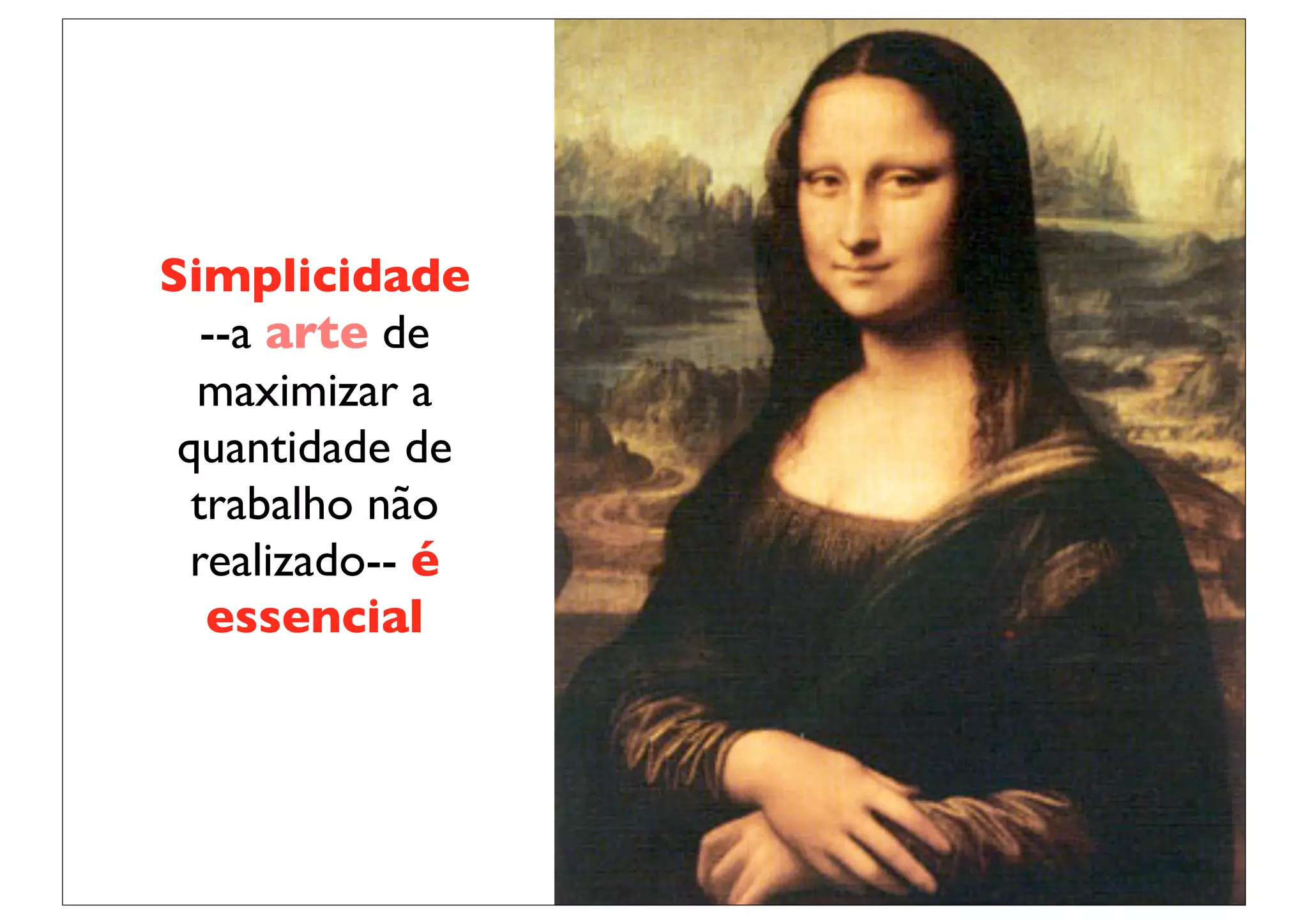 Simplicidade
   --a arte de
  maximizar a
 quantidade de
  trabalho não
  realizado-- é
   essencial
 