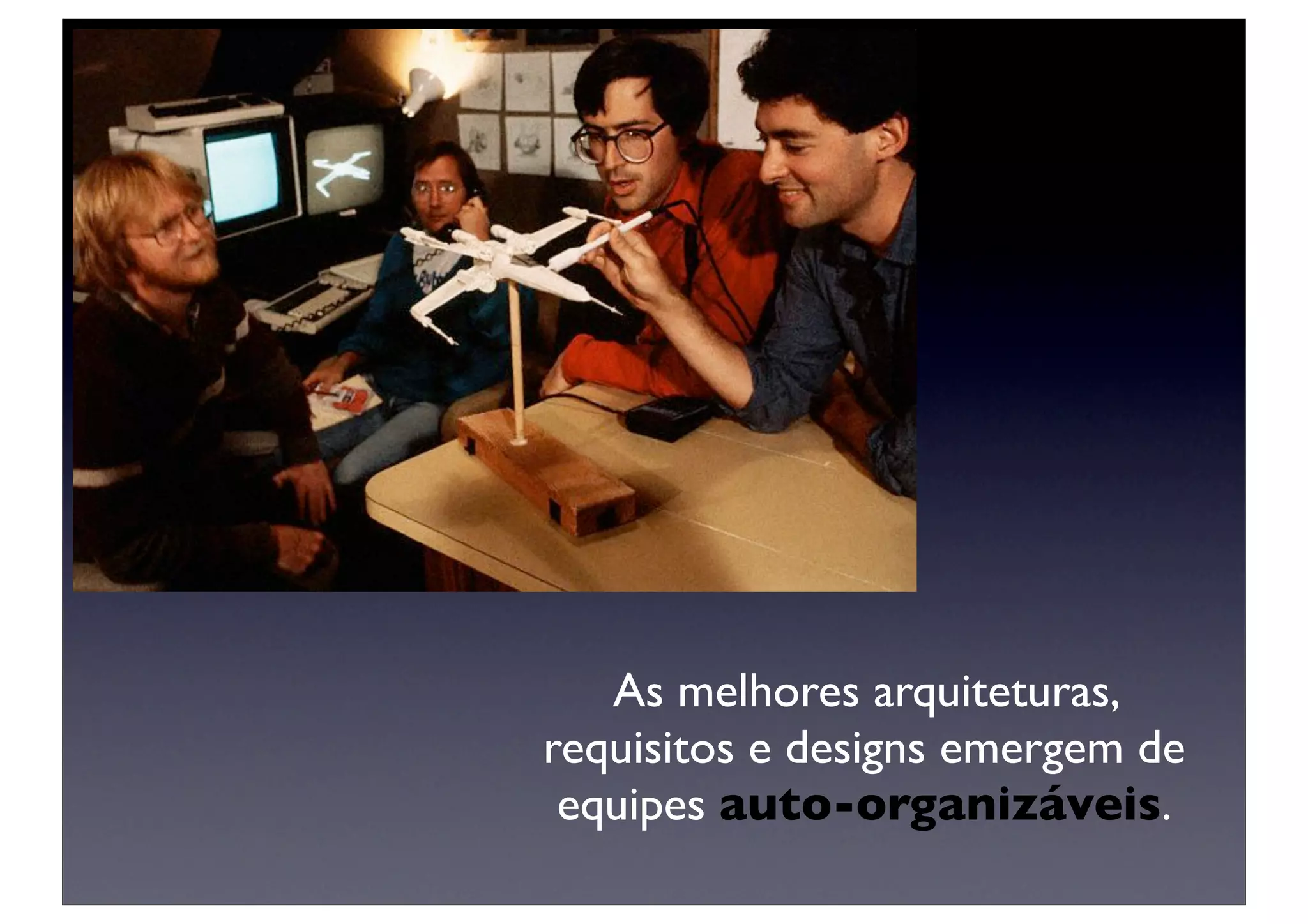 As melhores arquiteturas,
requisitos e designs emergem de
 equipes auto-organizáveis.
 