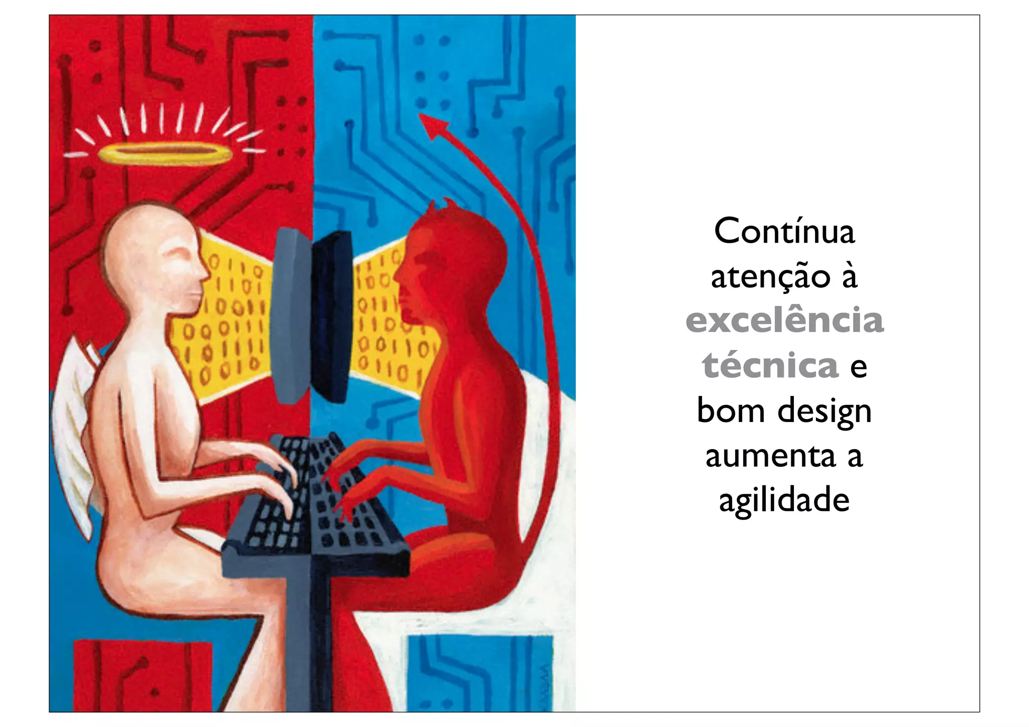 Contínua
  atenção à
excelência
 técnica e
 bom design
 aumenta a
  agilidade
 