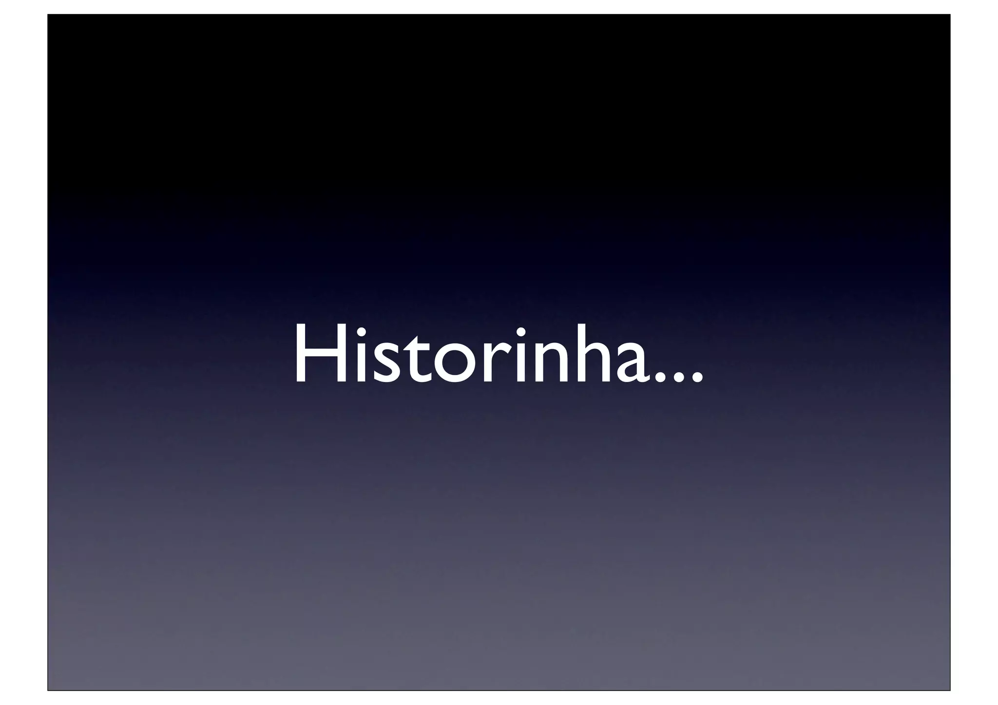 Historinha...
 