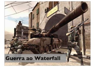 Guerra ao Waterfall
 