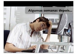 Algumas semanas depois...
 