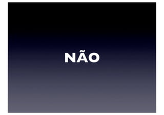 NÃO
 