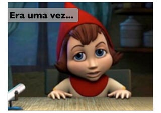 Era uma vez...
 