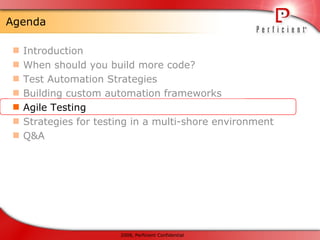 Agenda Introduction When should you build more code? Test Automation Strategies Building custom automation frameworks Agile Testing Strategies for testing in a multi-shore environment Q&A 