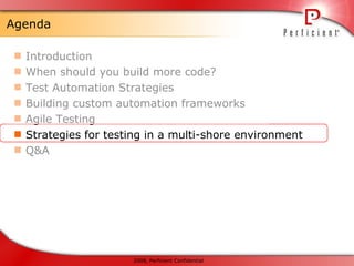 Agenda Introduction When should you build more code? Test Automation Strategies Building custom automation frameworks Agile Testing Strategies for testing in a multi-shore environment Q&A 