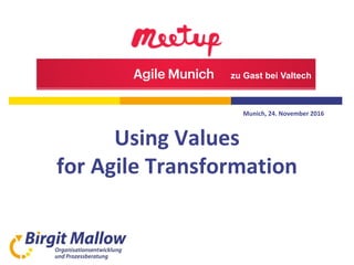 Munich, 24. November 2016
Using Values
for Agile Transformation
visiting Valtech
 