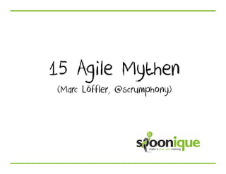 15 Agile Mythen
(Marc Löffler, @scrumphony)
 