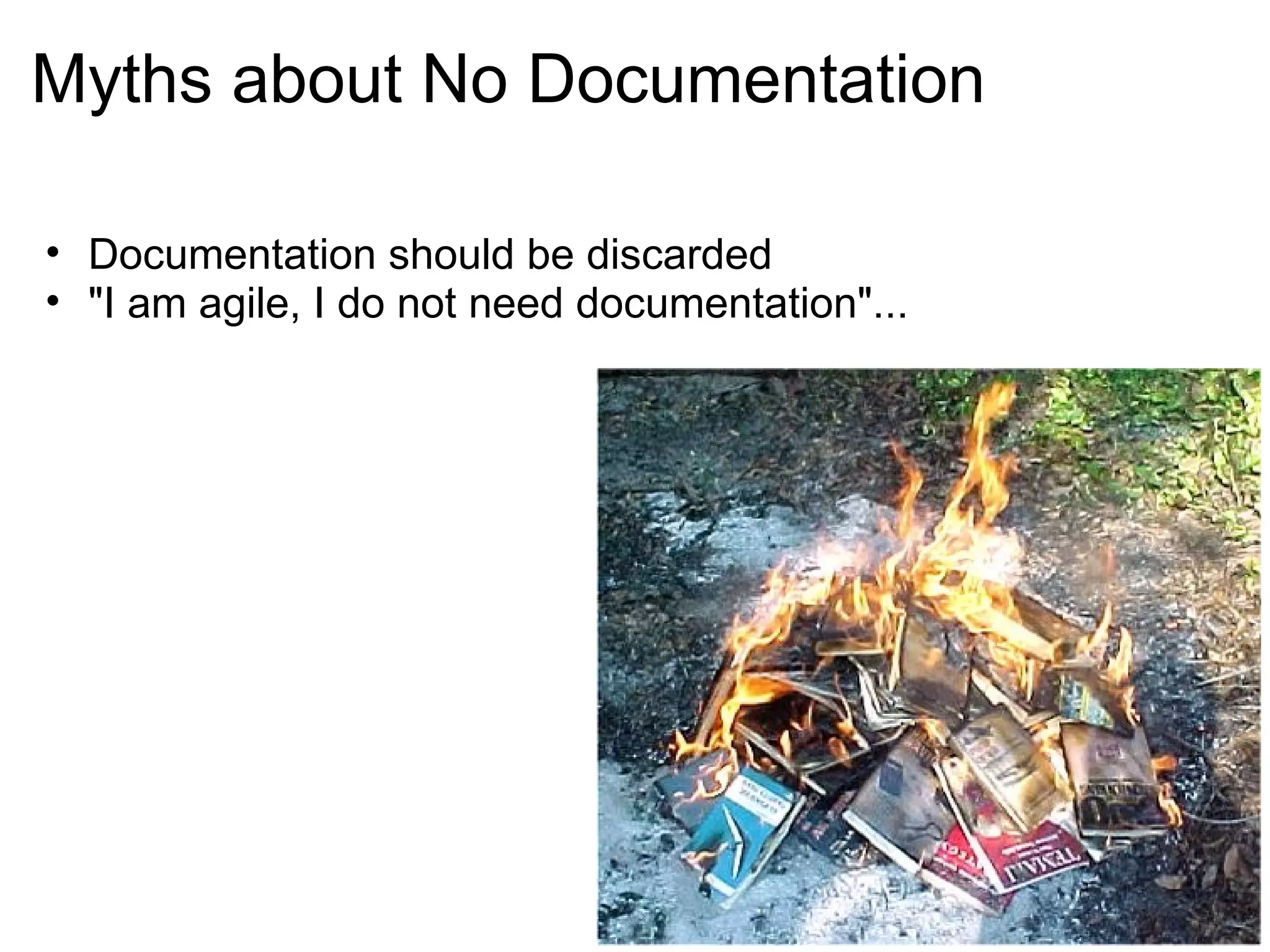 Myths about No Documentation Documentation should be discarded "I am agile, I do not need documentation"... 