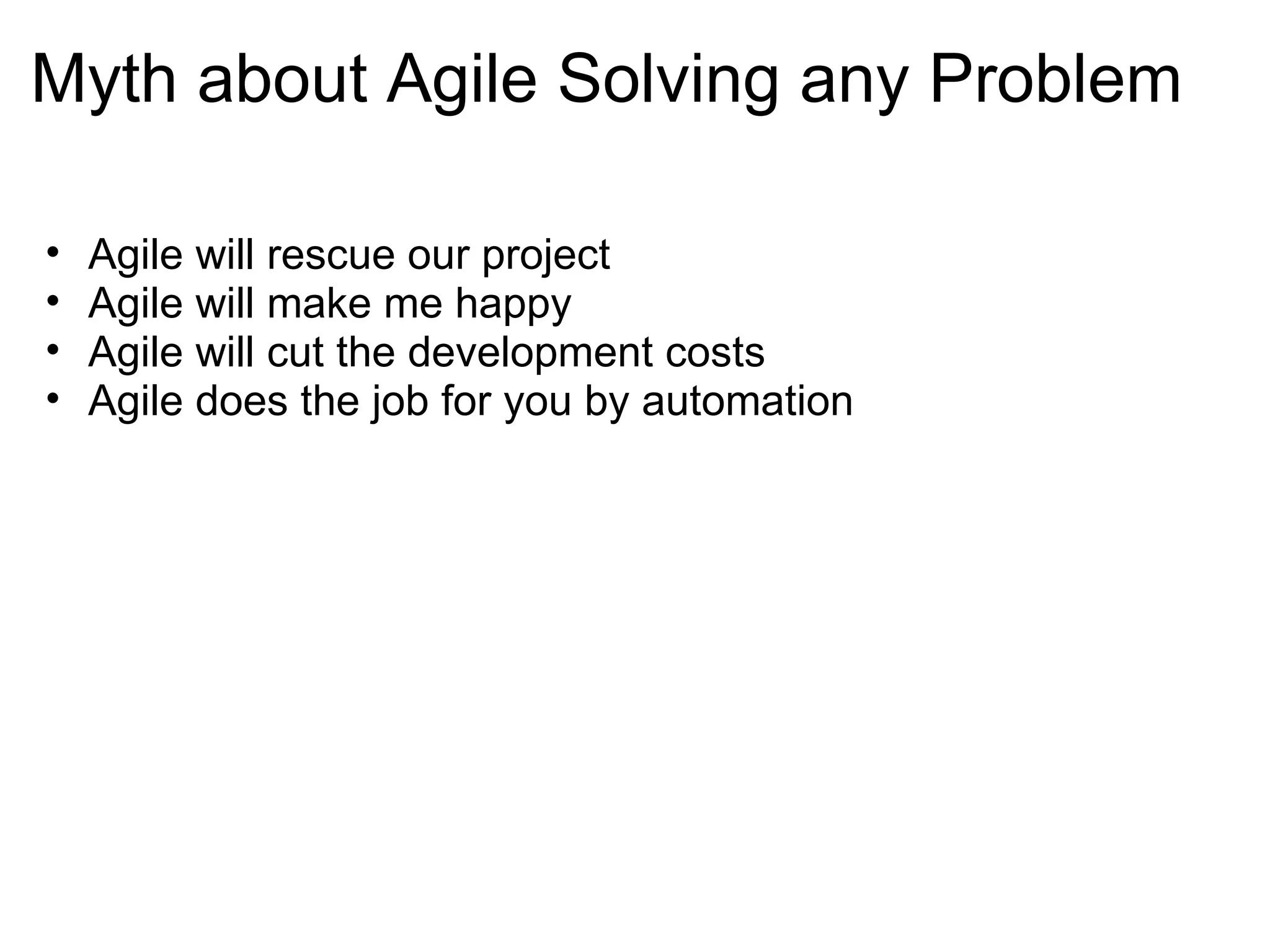 Myth about Agile Solving any Problem Agile will rescue our project Agile will make me happy Agile will cut the development costs Agile does the job for you by automation 
