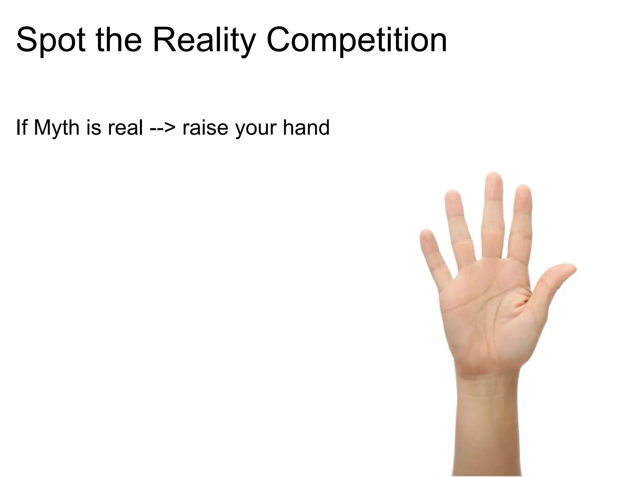 Spot the Reality Competition If Myth is real --> raise your hand 