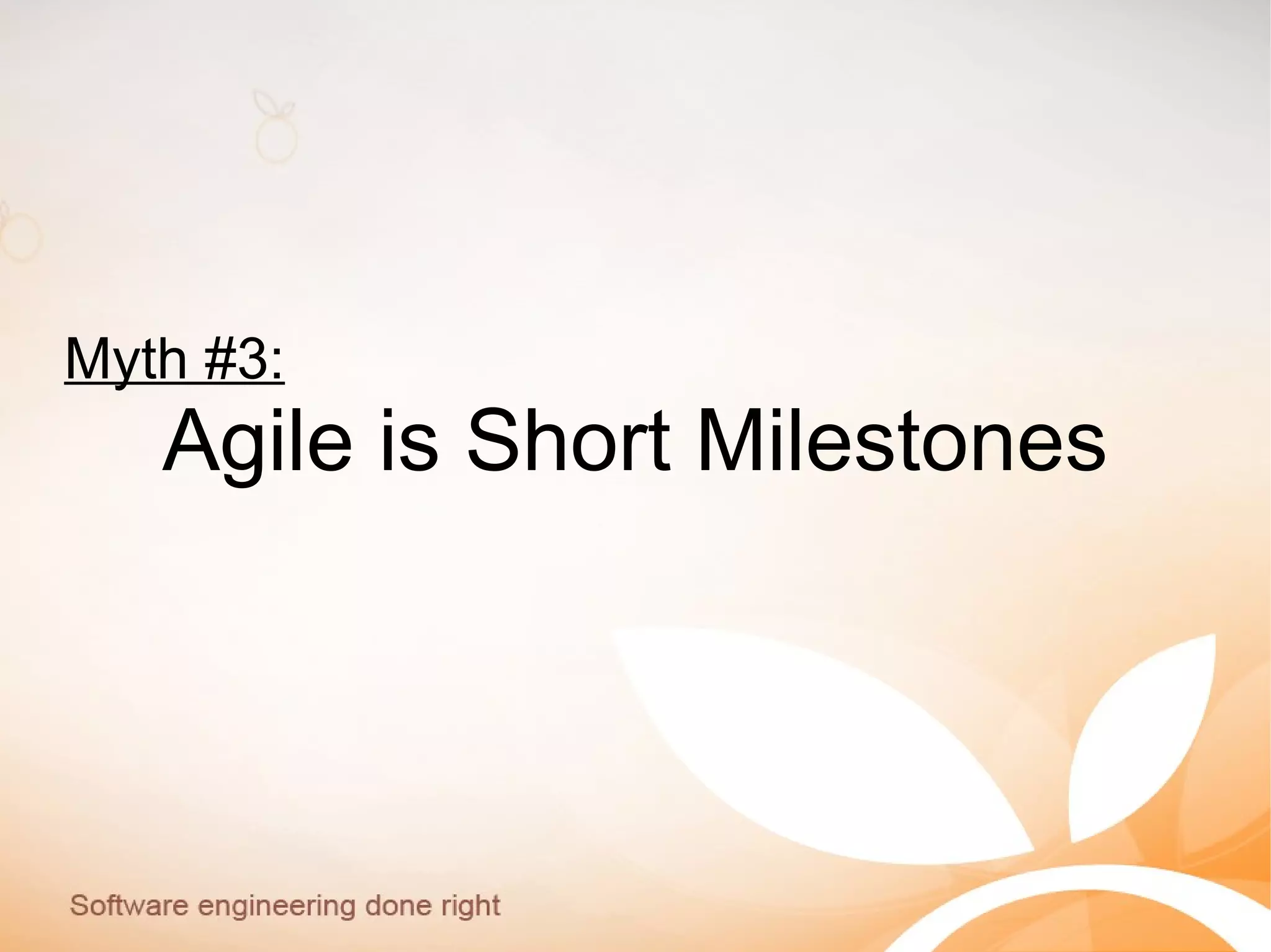 Myth #3:
Agile is Short Milestones
 