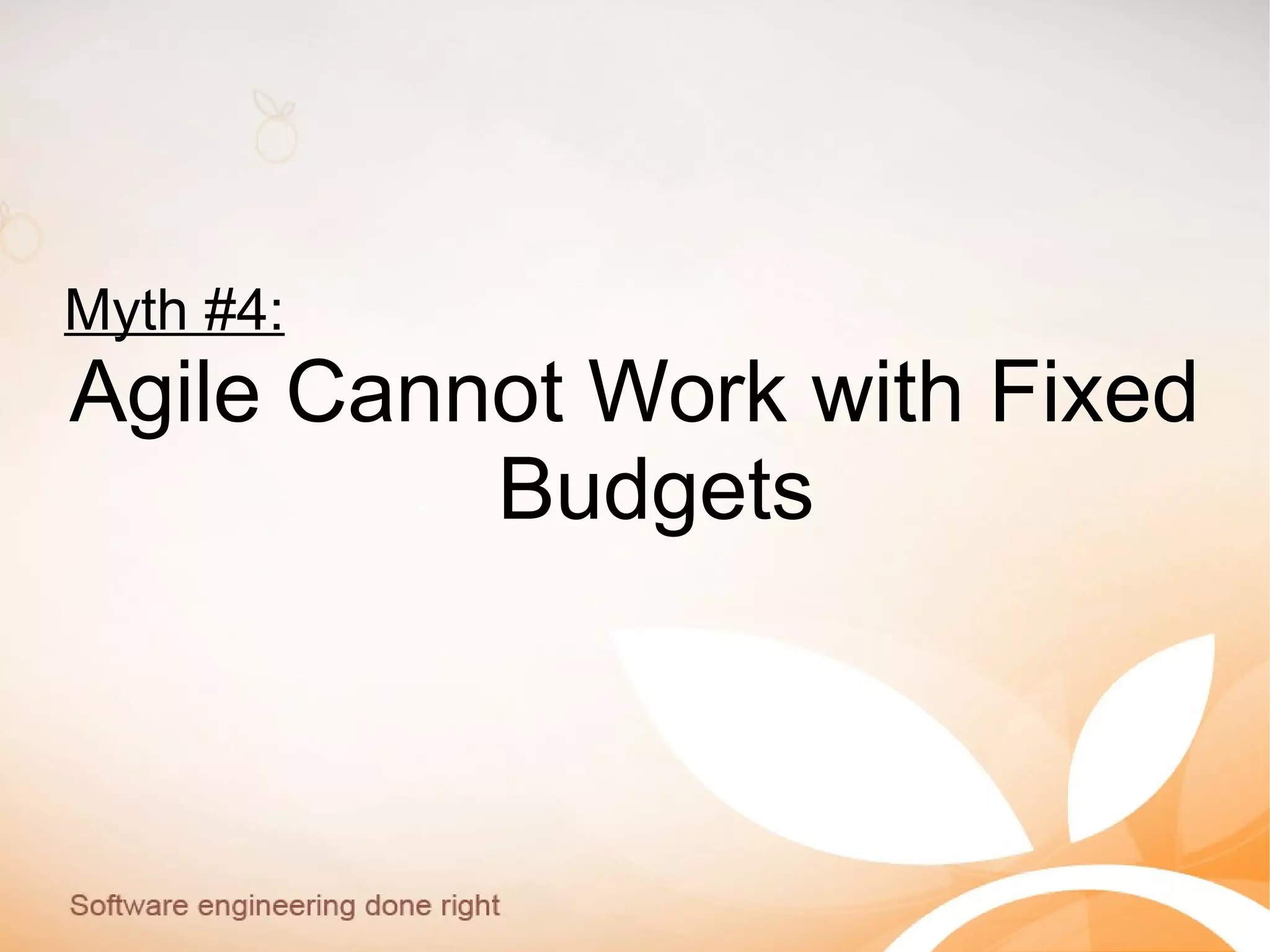 Myth #4:
Agile Cannot Work with Fixed
Budgets
 
