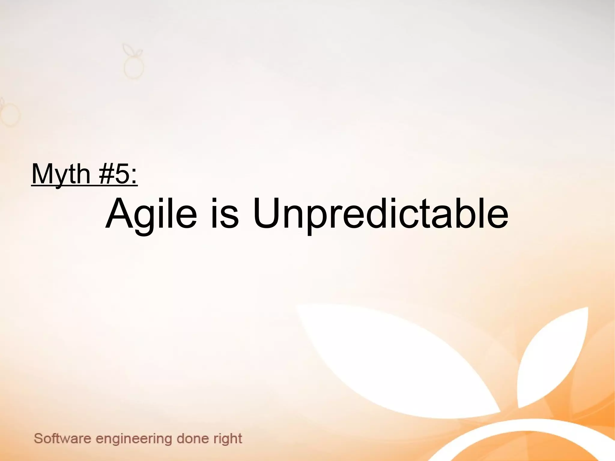 Myth #5:
Agile is Unpredictable
 