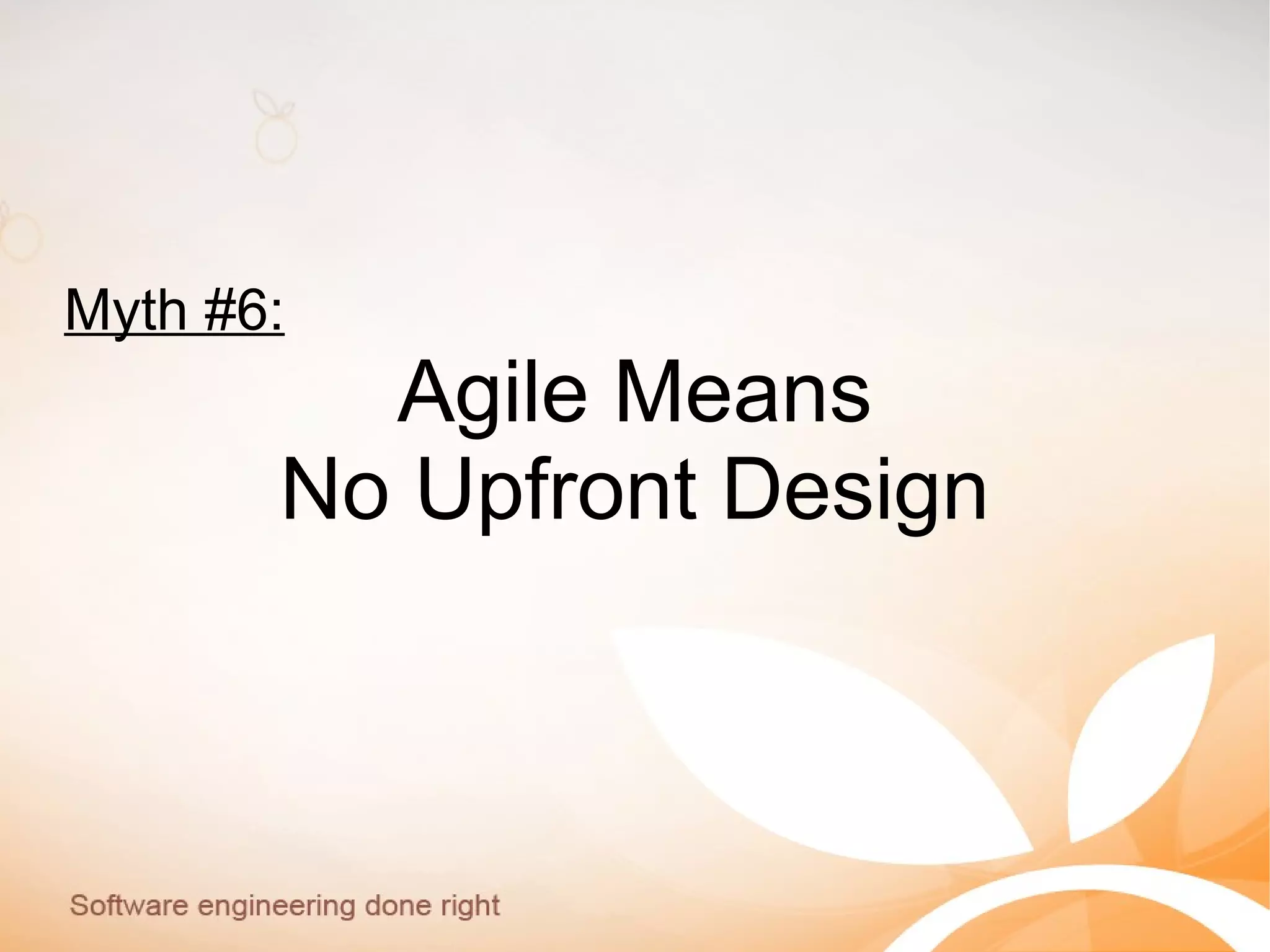 Myth #6:
Agile Means
No Upfront Design
 