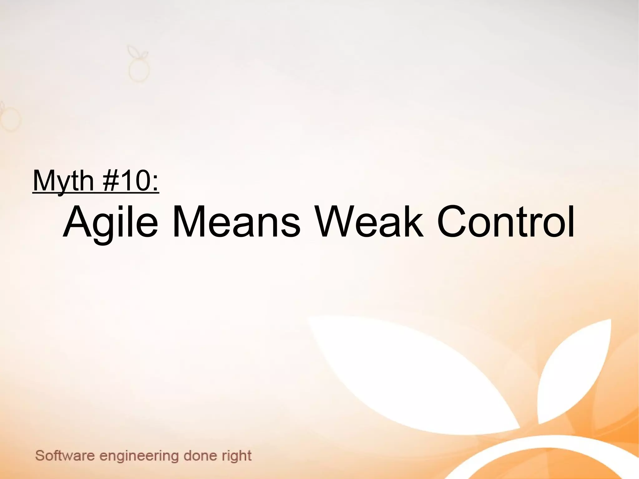 Myth #10:
Agile Means Weak Control
 