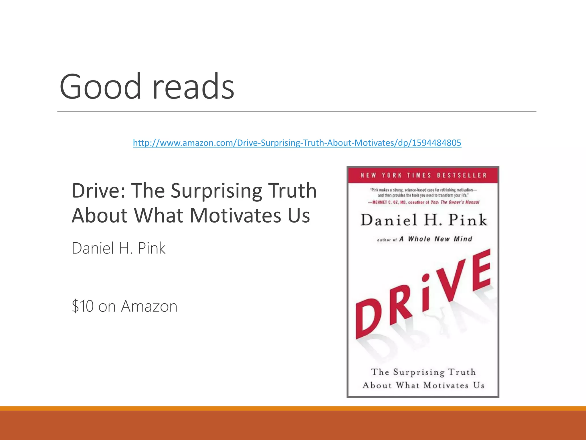 Good reads
http://www.amazon.com/Drive-Surprising-Truth-About-Motivates/dp/1594484805

Drive: The Surprising Truth
About What Motivates Us
Daniel H. Pink
$10 on Amazon

 