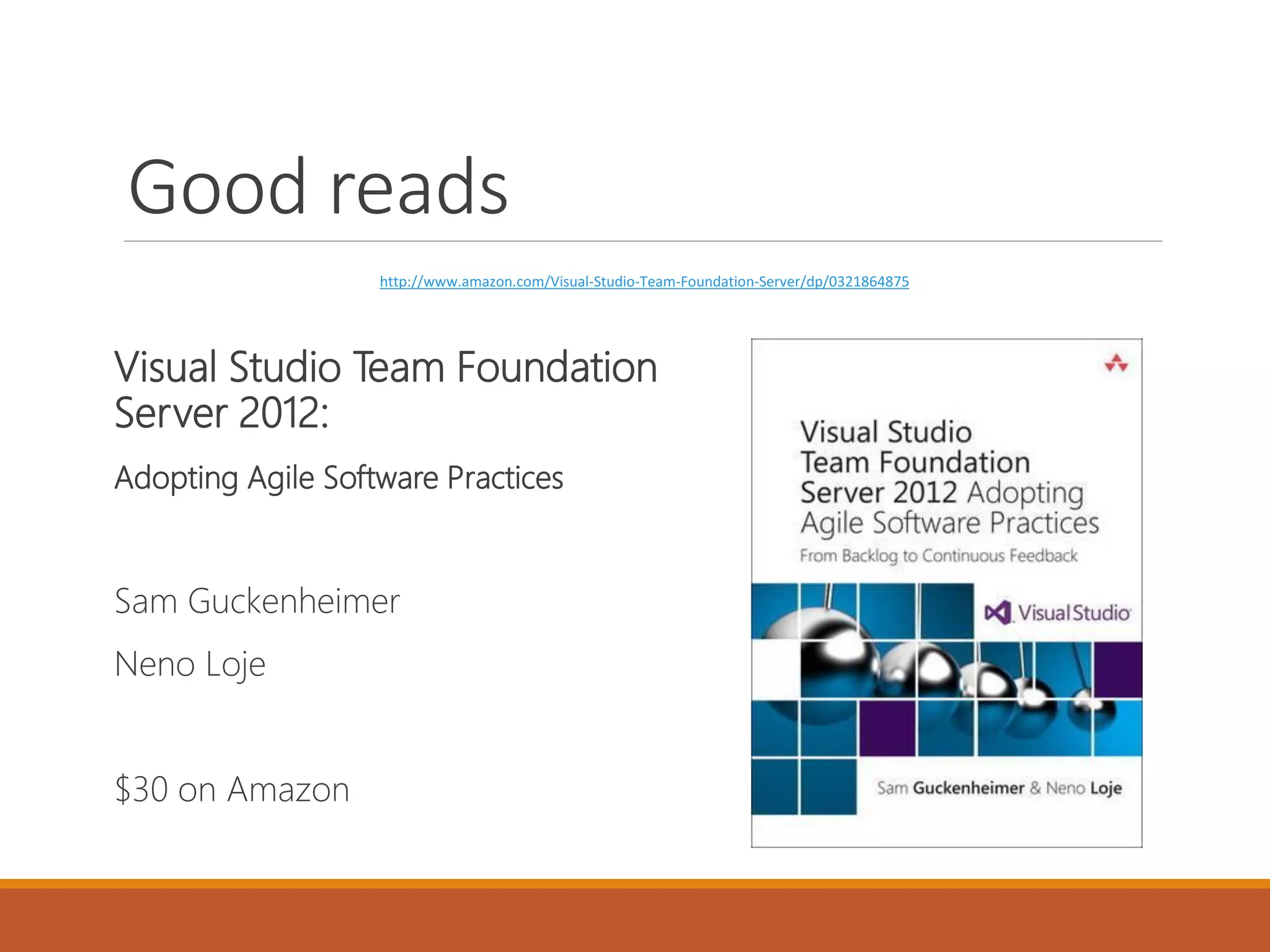 Good reads
http://www.amazon.com/Visual-Studio-Team-Foundation-Server/dp/0321864875

Visual Studio Team Foundation
Server 2012:
Adopting Agile Software Practices

Sam Guckenheimer
Neno Loje
$30 on Amazon

 