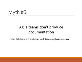 Myth #5
Agile teams don’t produce
documentation
False: Agile teams only produce as much documentation as necessary

 