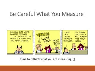Be Careful What You Measure

Time to rethink what you are measuring! ;)

 