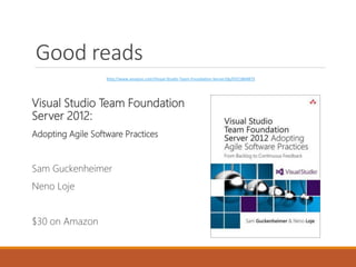 Good reads
http://www.amazon.com/Visual-Studio-Team-Foundation-Server/dp/0321864875

Visual Studio Team Foundation
Server 2012:
Adopting Agile Software Practices

Sam Guckenheimer
Neno Loje
$30 on Amazon

 