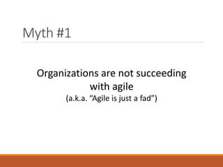 Myth #1
Organizations are not succeeding
with agile
(a.k.a. “Agile is just a fad”)

 