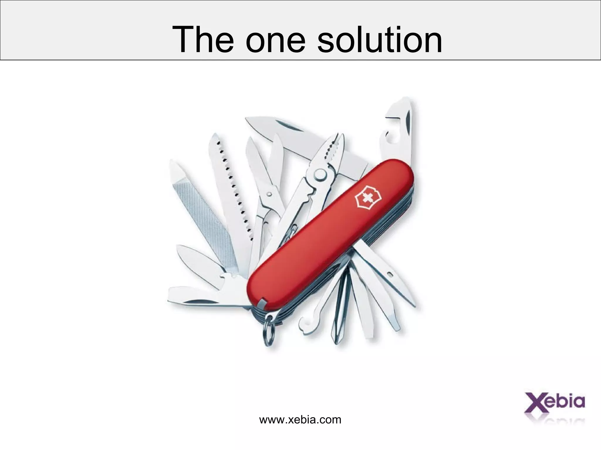 www.xebia.com
The one solution