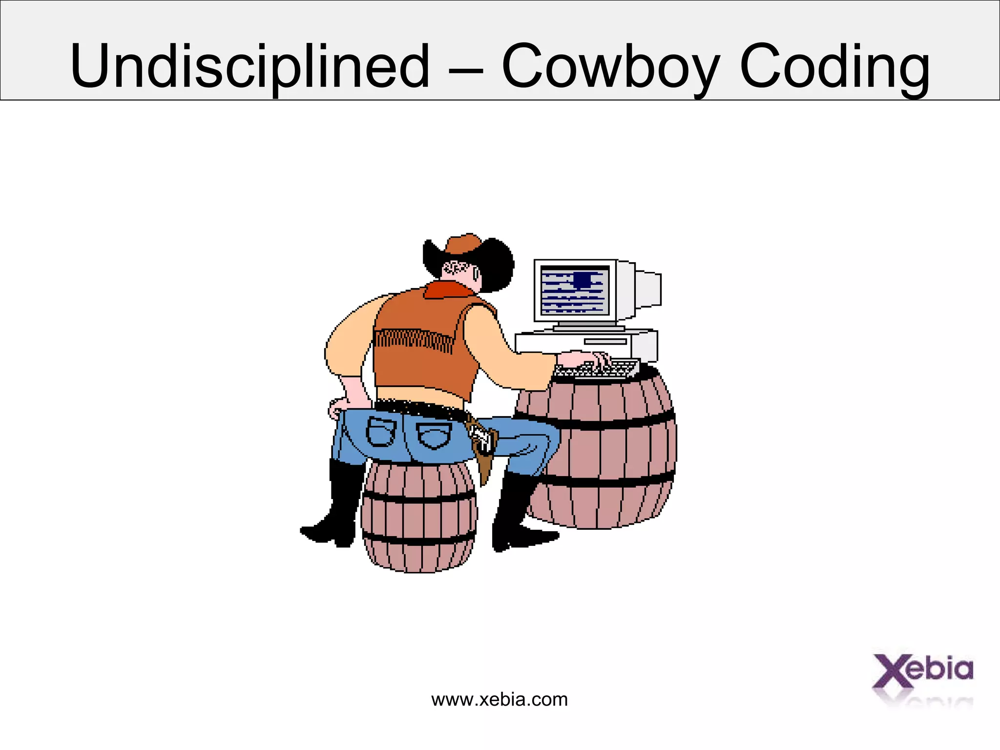 www.xebia.com
Undisciplined – Cowboy Coding
