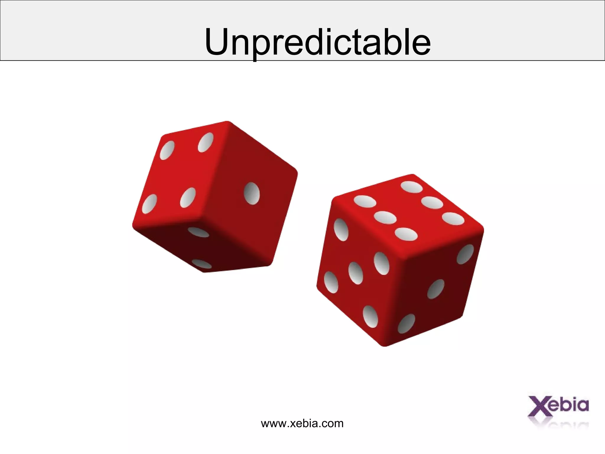 www.xebia.com
Unpredictable