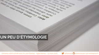 @famisse www.reussir-son-entreprise.fr
UN PEU D’ÉTYMOLOGIE
Dessinez votre activité avec le Lean Startup - Agile Nantes - 23 mars 2016
 