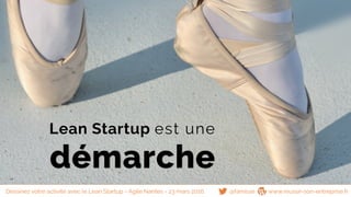 Lean Startup est une
démarche
@famisse www.reussir-son-entreprise.frDessinez votre activité avec le Lean Startup - Agile Nantes - 23 mars 2016
 