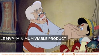 LE MVP : MINIMUM VIABLE PRODUCT
@famisse www.reussir-son-entreprise.frDessinez votre activité avec le Lean Startup - Agile Nantes - 23 mars 2016
 