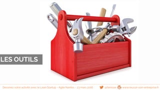 LES OUTILS
@famisse www.reussir-son-entreprise.frDessinez votre activité avec le Lean Startup - Agile Nantes - 23 mars 2016
 