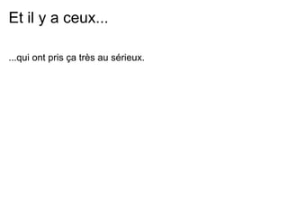 Et il y a ceux...

...qui ont pris ça très au sérieux.
 