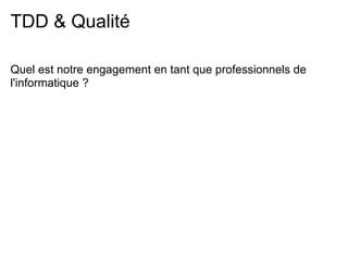 TDD & Qualité

Quel est notre engagement en tant que professionnels de
l'informatique ?
 