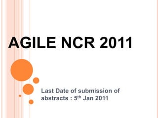AGILE NCR 2011 Last Date of submission of abstracts : 5th Jan 2011 