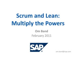 Scrum and Lean: Multiply the Powers Om Band February 2011 		 		             om.band@sap.com 