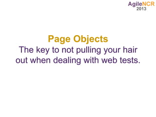 Page Objects
 The key to not pulling your hair
out when dealing with web tests.
 