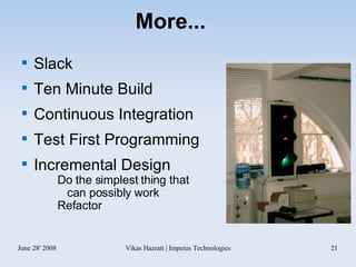 More... Slack Ten Minute Build Continuous Integration Test First Programming Incremental Design Do the simplest thing that  can possibly work Refactor 
