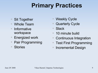 Primary Practices Sit Together Whole Team Informative workspace Energized work Pair Programming Stories Weekly Cycle Quarterly Cycle Slack 10 minute build Continuous Integration Test First Programming Incremental Design 