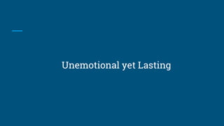 Unemotional yet Lasting
 