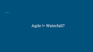 Agile != Waterfall?
 