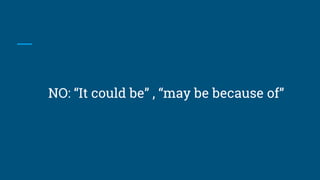 NO: “It could be” , “may be because of”
 