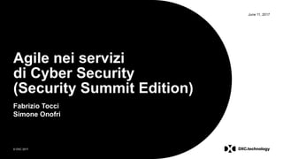 © DXC 2017
June 11, 2017
Agile nei servizi
di Cyber Security
(Security Summit Edition)
Fabrizio Tocci
Simone Onofri
 