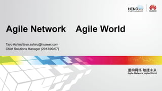 Agile Network
Tayo Ashiru/tayo.ashiru@huawei.com
Chief Solutions Manager (2013/09/07)

Agile World

 